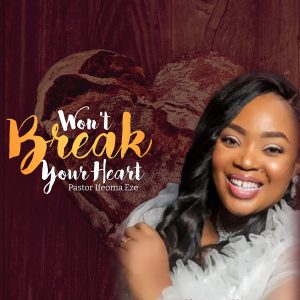 Won't Break Your Heart - Pastor Ifeoma Eze
