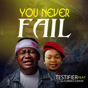 You Never Fail - Testifier Ft. Florence Ejiofor