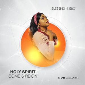 Holy Spirit Come & Reign - Blessing Nwakaji