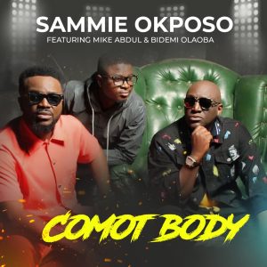Comot Body - Sammie Okposo Ft. Mike Abdul & Bidemi Olaoba