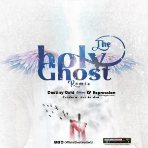 The Holy Ghost Remix - Destiny Gold Ft. D' Expression