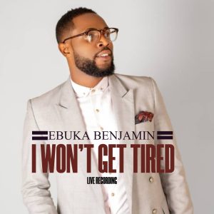 I Won't Get Tired - Ebuka Benjamin X Team Christ Revealed
