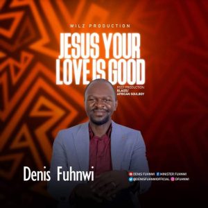 Jesus Your Love Is Good - Denis Fuhnwi