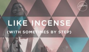 Lyrics: Like Incense/Sometimes By Step – Hillsong Worship Live
