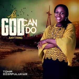 This God Can DO Anything - Tonia Ezeafulukwe