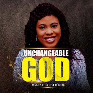 Unchangeable God - Mary Bjohns