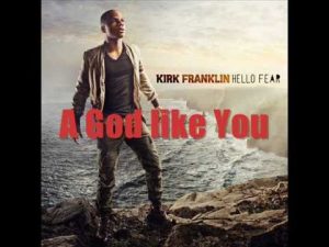 Lyrics A God Like You By Kirk Franklin