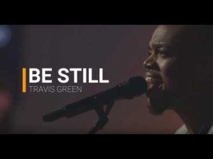 Be Still Lyrics By Travis Greene