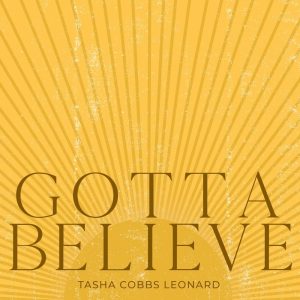 Lyrics Gotta Believe By Tasha Cobbs