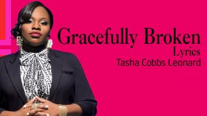 Lyrics Gracefully Broken By Tasha Cobbs