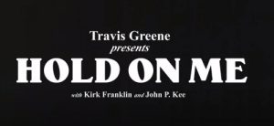 Lyrics Hold On Me By Travis Greene Ft. Kirk Franklin & John P. Kee