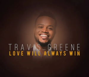 Love Will Always Win Lyrics By Travis Greene