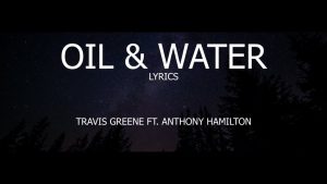 Oil & Water Lyrics By Travis Greene Ft. Anthony Hamilton