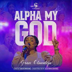 Alpha My God - Grace Oluwaloju