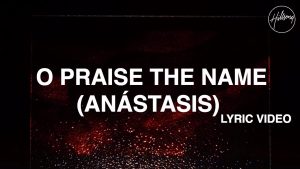 Lyrics O Praise The Name (Anástasis) By Hillsong Worship