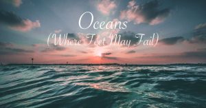 Lyrics: Ocean (Where Feet May Fail) By Hillsong United
