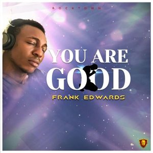 You Are Good Lyrics By Frank Edwards