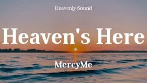 Heaven’s Here Lyrics – MercyMe