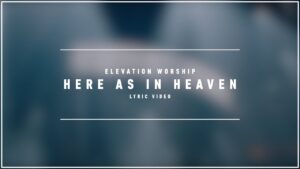 Here As In Heaven Lyrics – Elevation Worship