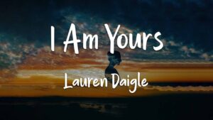 I Am Yours Lyrics – Lauren Daigle