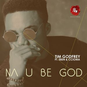 Na You Be God Lyrics Tim Godfrey Ft. Eben & Ccioma