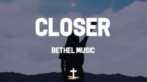 Closer Lyrics Bethel Music