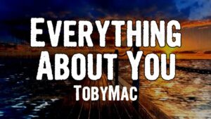 Everything About You Lyrics TobyMac