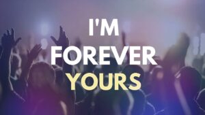 I’m Forever Yours Lyrics – Planetshakers