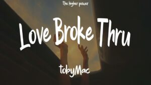 Love Broke Thru Lyrics TobyMac
