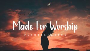 Made For Worship Lyrics – Planetshakers