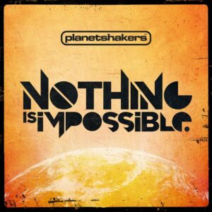 Nothing Is Impossible Lyrics – Planetshakers