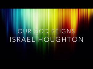 Our God Reigns Lyrics Israel Houghton Ft. BJ Putnam
