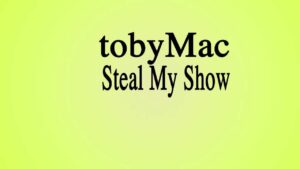 Steal My Show Lyrics TobyMac