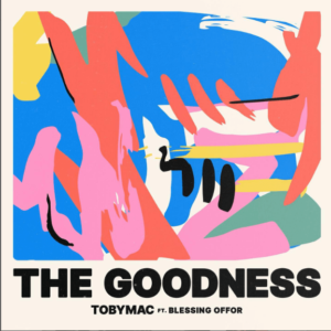 The Goodness Lyrics TobyMac Ft. Blessing Offor