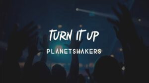 Turn It Up Lyrics – Planetshakers