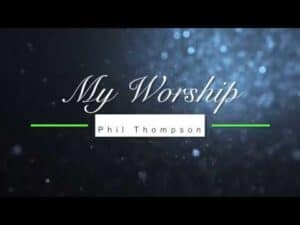 My Worship Lyrics Phil Thompson