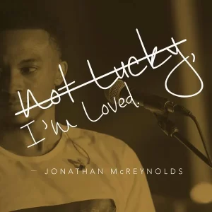 Not Lucky, I’m Loved Lyrics Jonathan McReynolds