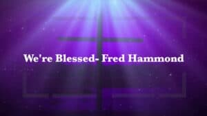 We’re Blessed Lyrics Fred Hammond