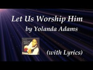 Let Us Worship Him Lyrics By Yolanda Adams