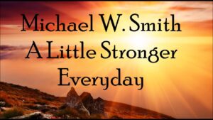 A Little Stronger Everyday Lyrics Michael W. Smith