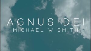 Agnus Dei Michael W. Smith Lyrics
