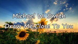 Draw Me Close Lyrics Michael Smith