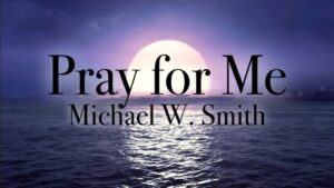 Pray For Me Lyrics Michael W. Smith