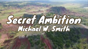 Secret Ambition Lyrics Michael W. Smith