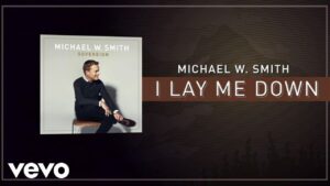 I Lay Me Down Michael W. Smith Lyrics