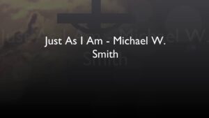 Just As I Am Lyrics Michael W. Smith