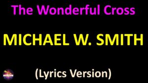 The Wonderful Cross Michael W. Smith Lyrics