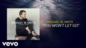 You Won’t Let Go Michael W. Smith Lyrics