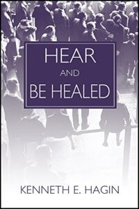 Hear And Be Healed By Kenneth E. Hagin [PDF Download]