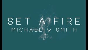 Michael W. Smith Set A Fire